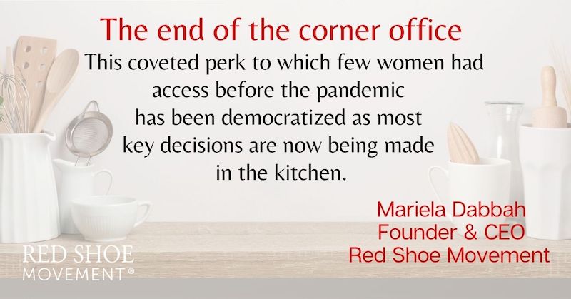 The pandemic brought the end of the corner office. Now most decisions are made from the kitchen. This could work towards finding a gender inequity vaccine.
