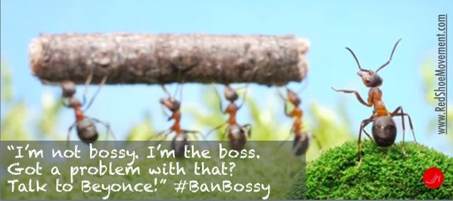 I'm not bossy. I'm the boss.