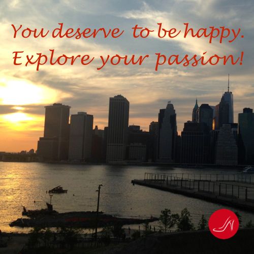 You deserve to be happy. Explore your passions