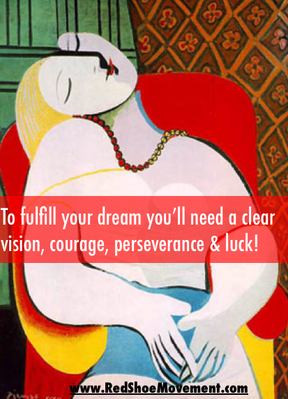 To fulfill your dreams you'll need a clear vision, courage, perseverance and luck. Photo Credit: Le Reve by Pablo Picasso